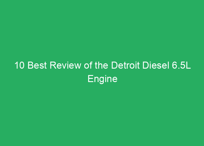 10 Best Review of the Detroit Diesel 6.5L Engine