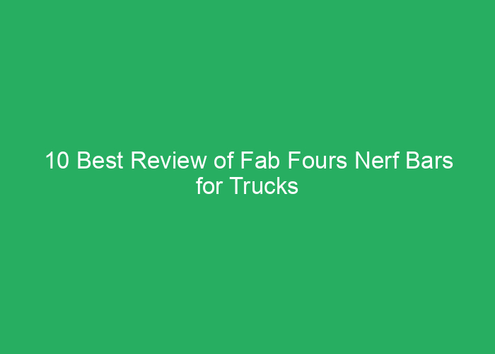 10 Best Review of Fab Fours Nerf Bars for Trucks Amazon