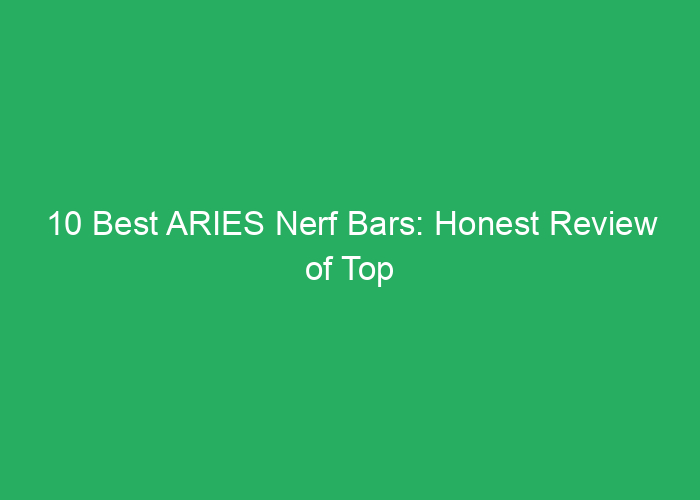 10 Best ARIES Nerf Bars: Honest Review of Top Options Amazon