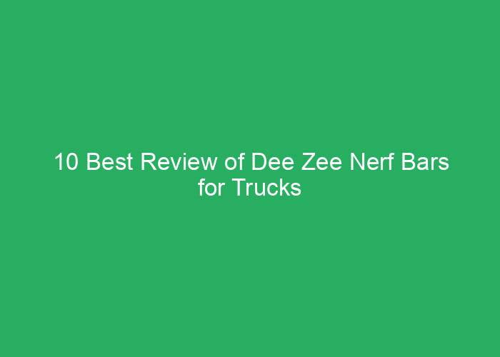 10 Best Review of Dee Zee Nerf Bars for Trucks and SUVs