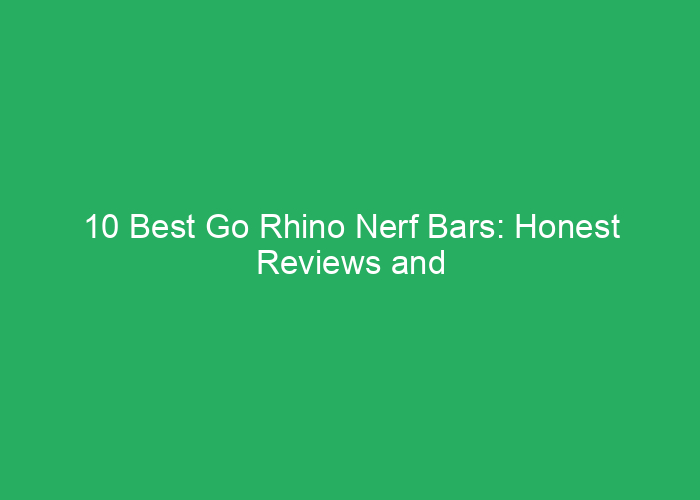 10 Best Go Rhino Nerf Bars: Honest Reviews and Buying Guide