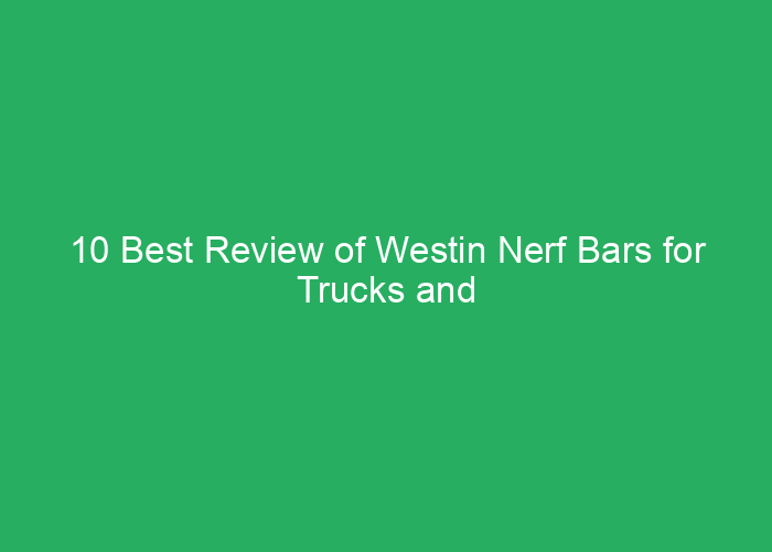 10 Best Review of Westin Nerf Bars for Trucks and SUVs