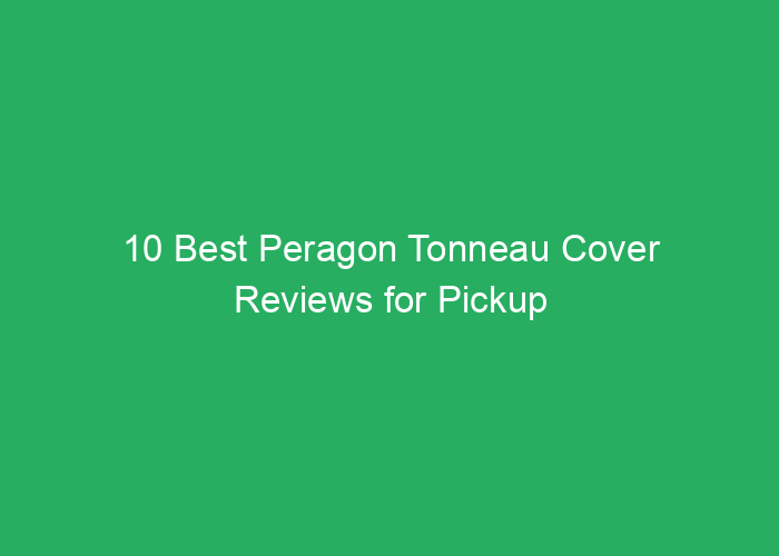 10 Best Peragon Tonneau Cover Reviews for Pickup Trucks
