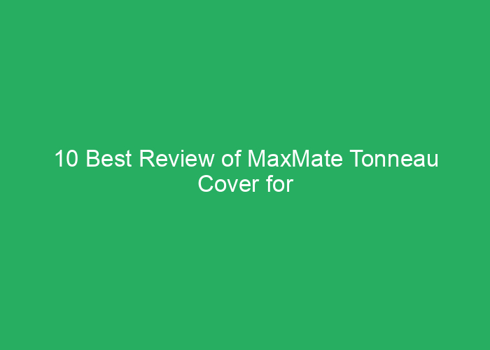 10 Best Review of MaxMate Tonneau Cover for Pickup Trucks