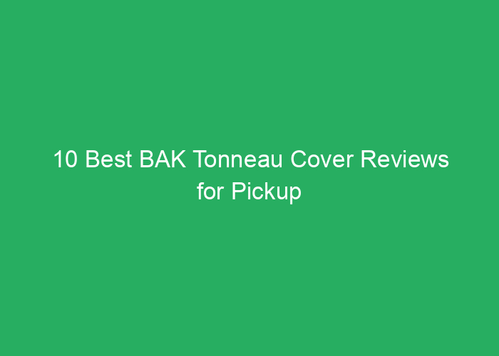 10 Best BAK Tonneau Cover Reviews for Pickup Trucks