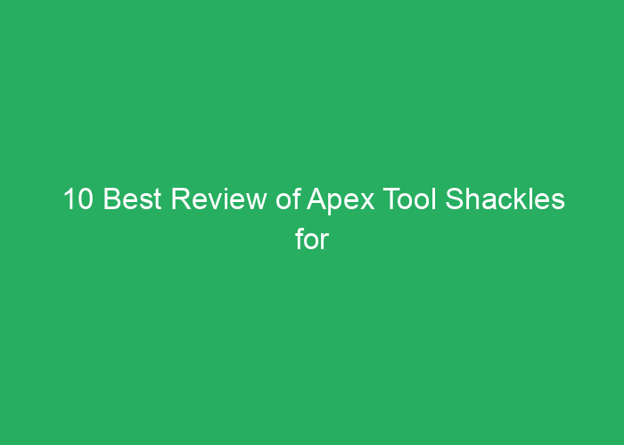 10 Best Review of Apex Tool Shackles for Heavy-Duty Use