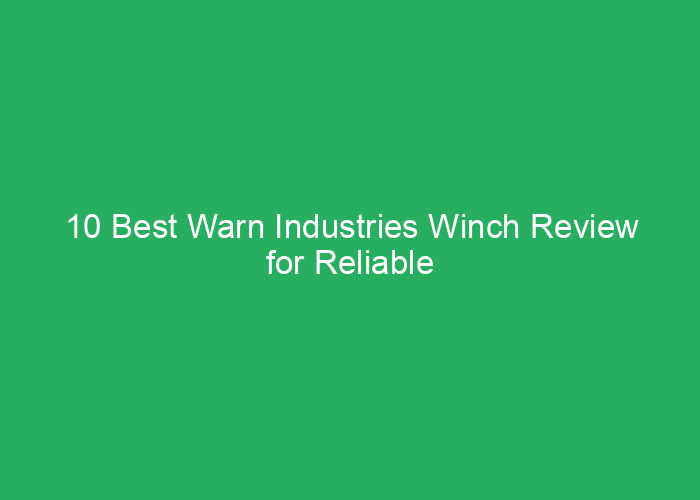 10 Best Warn Industries Winch Review for Reliable Heavy-Duty Performance