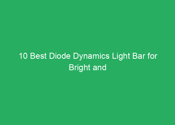 10 Best Diode Dynamics Light Bar for Bright and Reliable Illumination