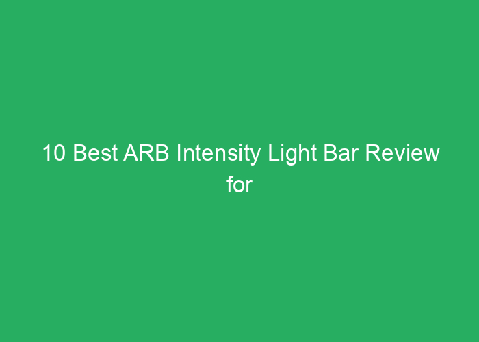 10 Best ARB Intensity Light Bar Review for Off-Road and Utility Use