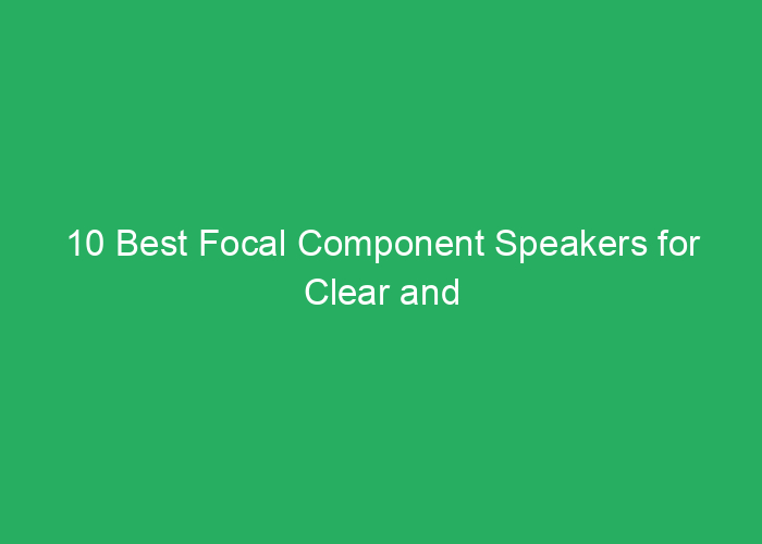 10 Best Focal Component Speakers for Clear and Powerful Sound