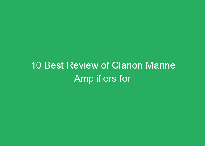10 Best Review of Clarion Marine Amplifiers for Sound Quality and Performance