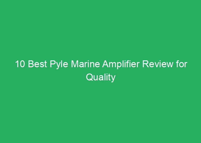10 Best Pyle Marine Amplifier Review for Quality Boat Sound