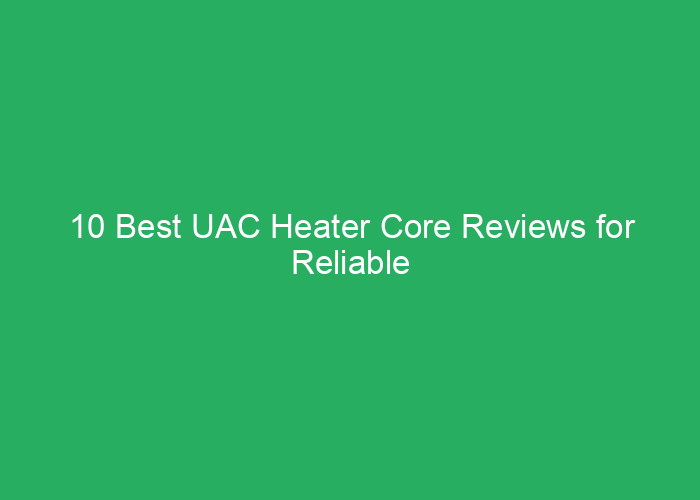 10 Best UAC Heater Core Reviews for Reliable Performance