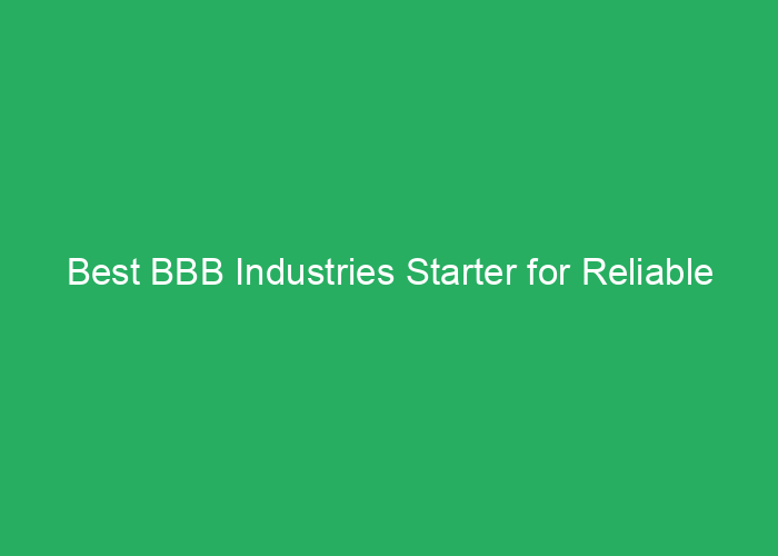 Best BBB Industries Starter for Reliable Automotive Parts