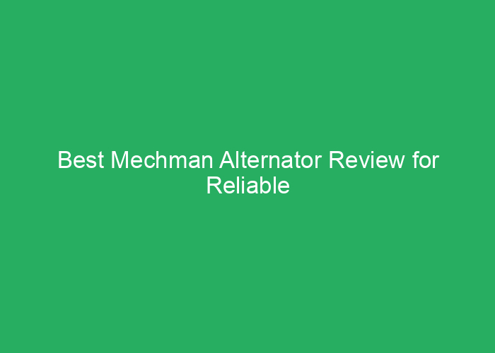 Best Mechman Alternator Review for Reliable Performance