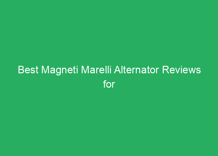Best Magneti Marelli Alternator Reviews for Reliable Vehicle Performance