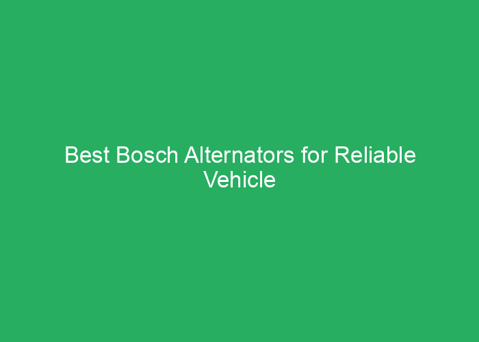 Best Bosch Alternators for Reliable Vehicle Performance