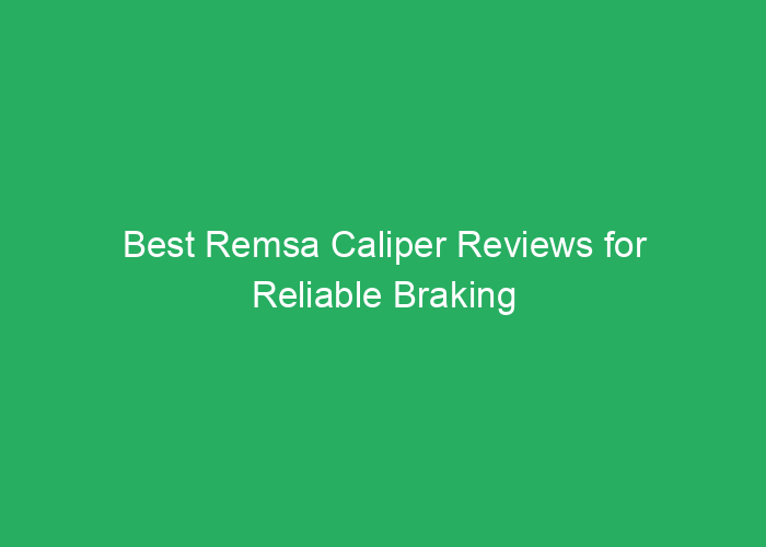Best Remsa Caliper Reviews for Reliable Braking Performance