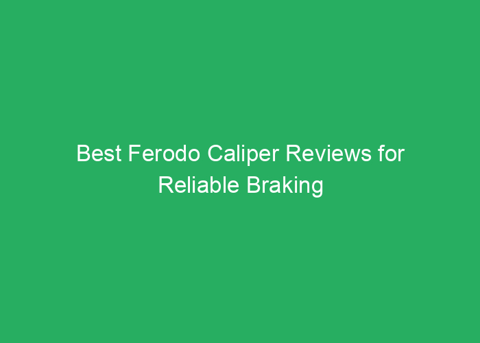Best Ferodo Caliper Reviews for Reliable Braking Performance