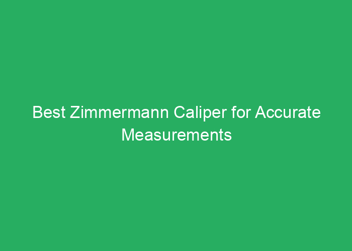 Best Zimmermann Caliper for Accurate Measurements and Durability