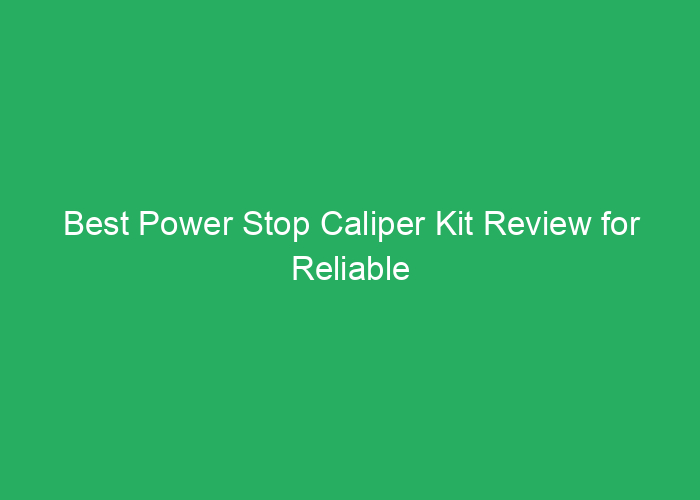 Best Power Stop Caliper Kit Review for Reliable Braking Performance