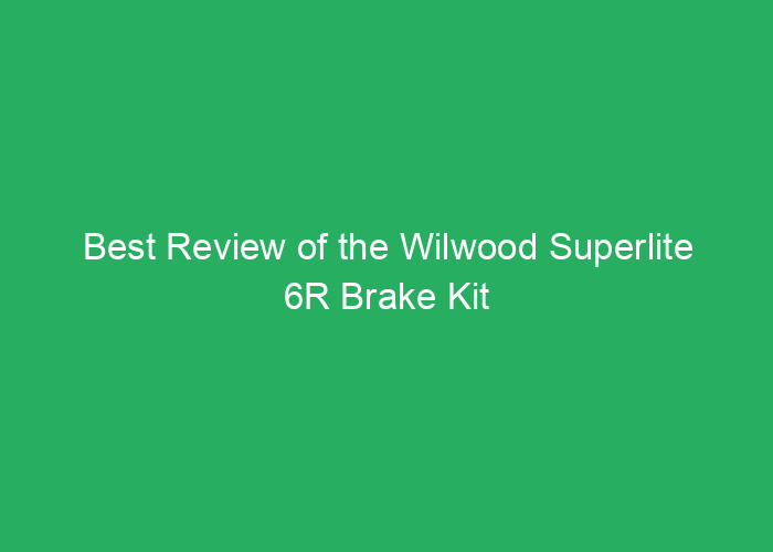 Best Review of the Wilwood Superlite 6R Brake Kit