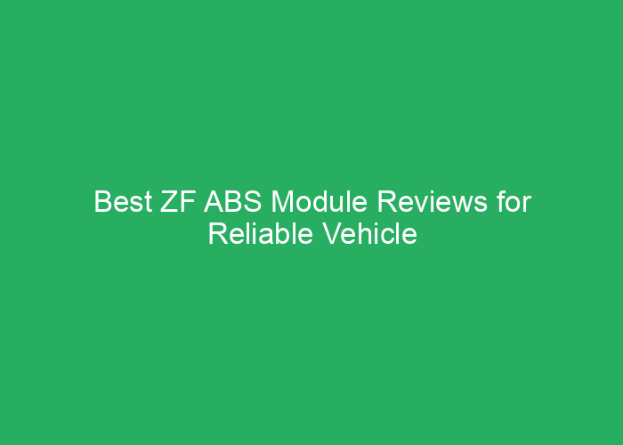 Best ZF ABS Module Reviews for Reliable Vehicle Safety