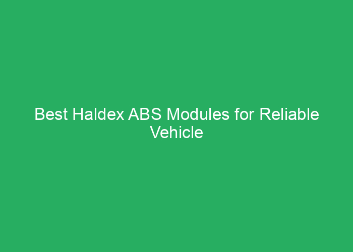 Best Haldex ABS Modules for Reliable Vehicle Safety and Performance