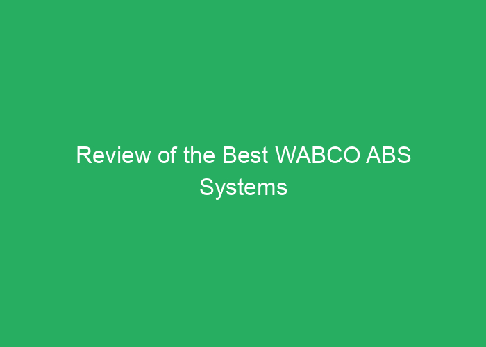 Review of the Best WABCO ABS Systems