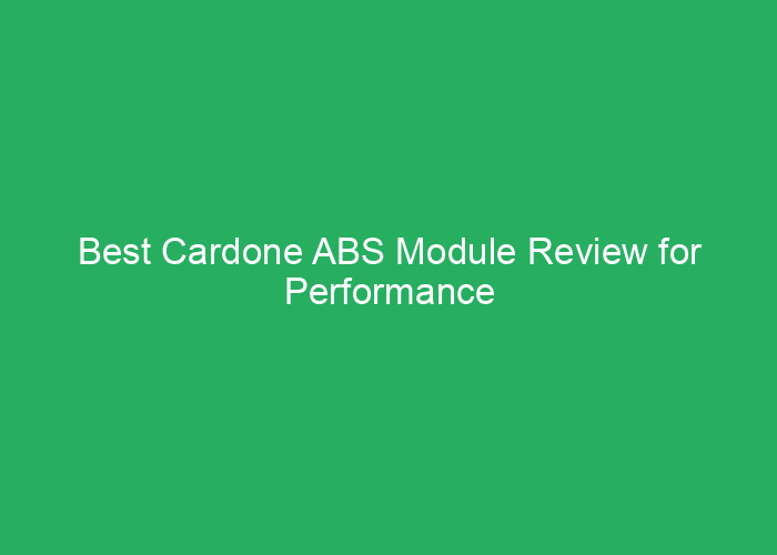 Best Cardone ABS Module Review for Performance and Reliability