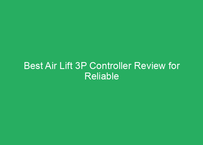 Best Air Lift 3P Controller Review for Reliable Air Suspension Control