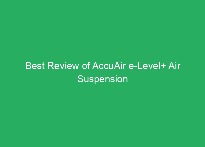 Best Review of AccuAir e-Level  Air Suspension System