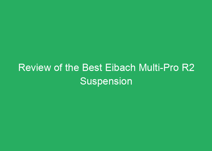 Review of the Best Eibach Multi-Pro R2 Suspension Kit