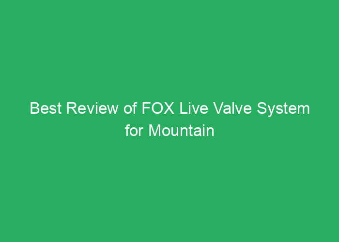 Best Review of FOX Live Valve System for Mountain Bikes