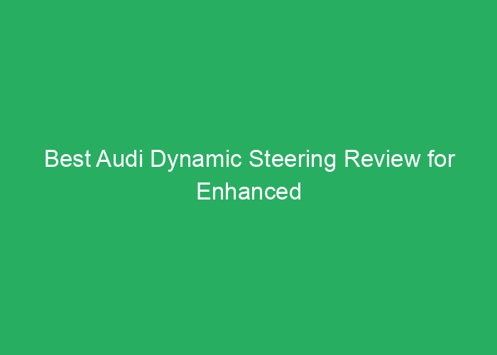 Best Audi Dynamic Steering Review for Enhanced Handling and Comfort