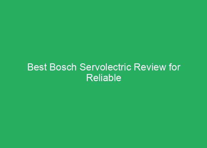 Best Bosch Servolectric Review for Reliable Performance