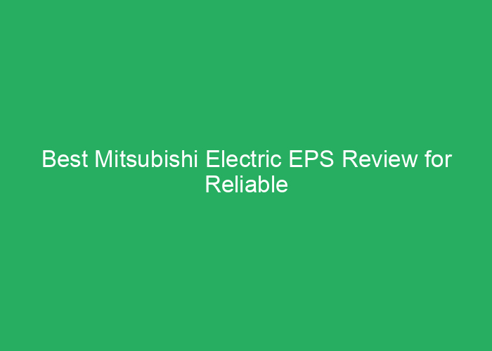 Best Mitsubishi Electric EPS Review for Reliable Power Solutions