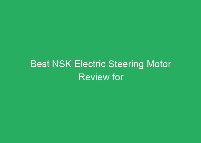 Best NSK Electric Steering Motor Review for Reliable Vehicle Performance