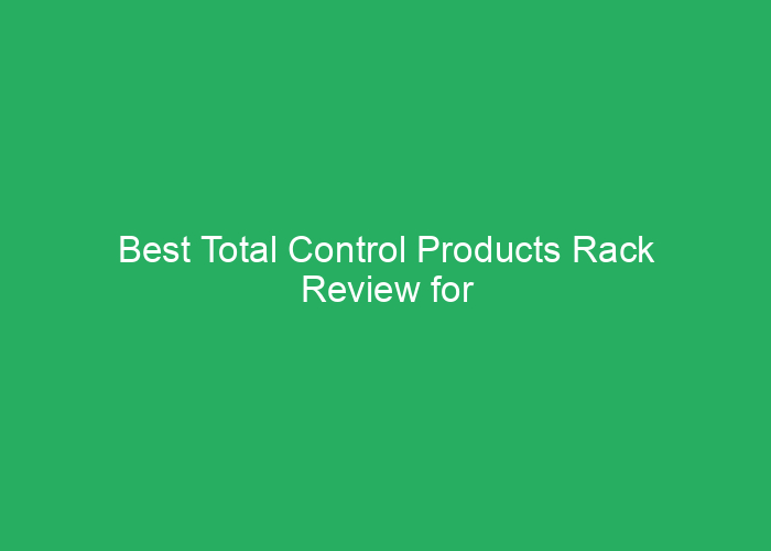 Best Total Control Products Rack Review for Reliable Storage