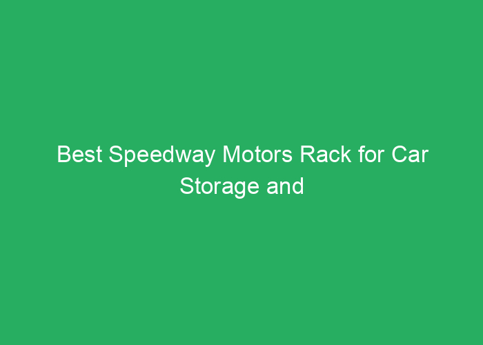 Best Speedway Motors Rack for Car Storage and Organization