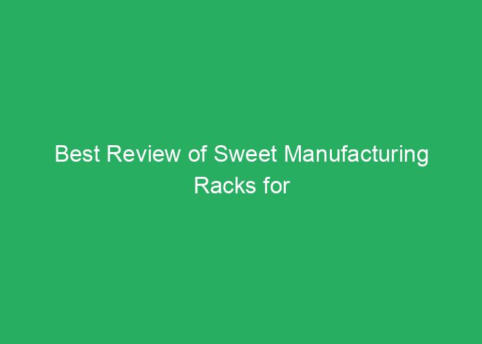 Best Review of Sweet Manufacturing Racks for Quality and Durability
