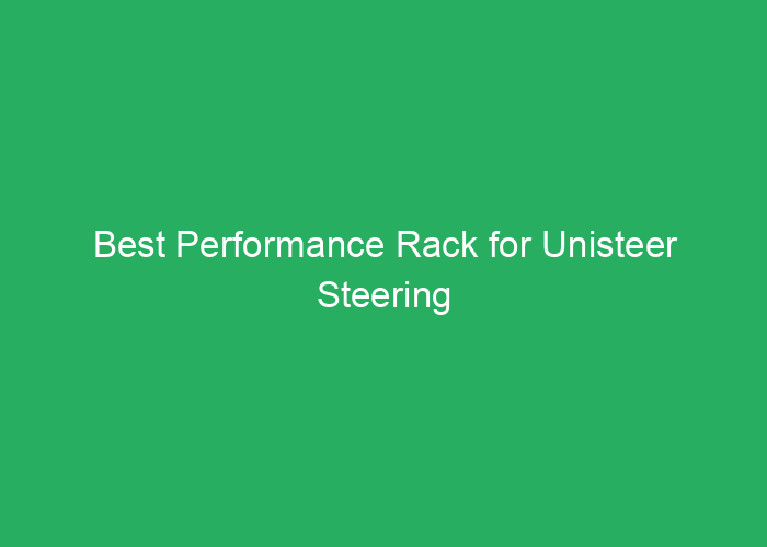 Best Performance Rack for Unisteer Steering Systems