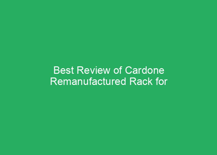 Best Review of Cardone Remanufactured Rack for Reliability and Performance