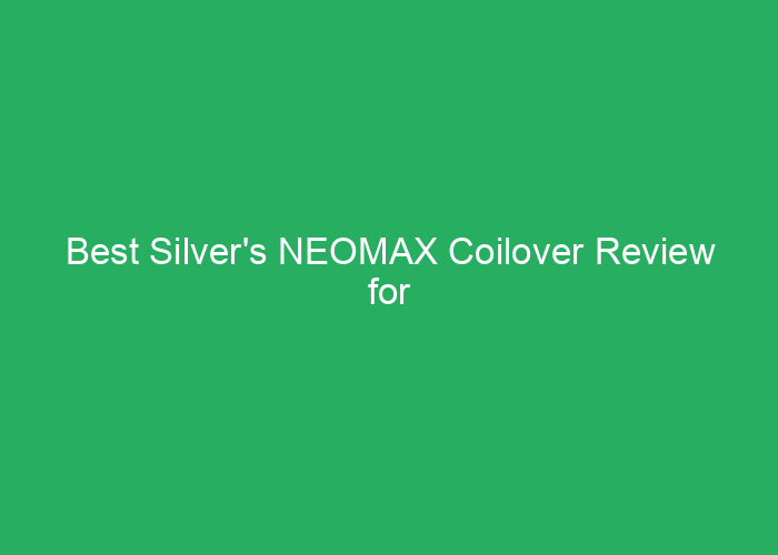 Best Silver’s NEOMAX Coilover Review for Performance and Ride Quality