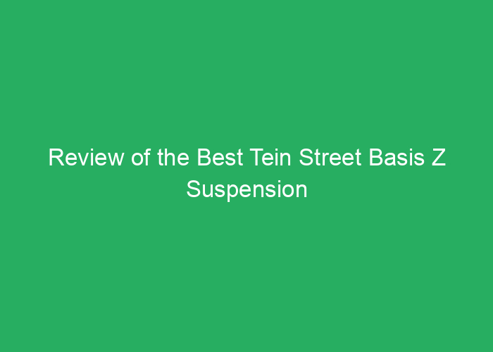 Review of the Best Tein Street Basis Z Suspension Coilover