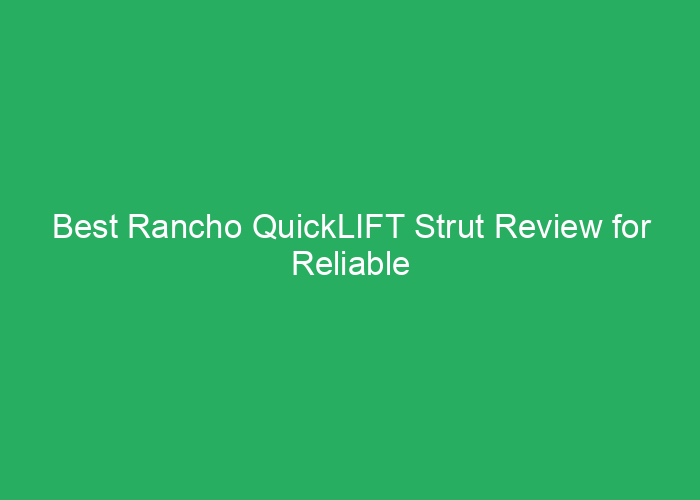 Best Rancho QuickLIFT Strut Review for Reliable Vehicle Support