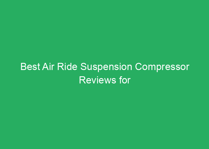 Best Air Ride Suspension Compressor Reviews for Reliable Performance