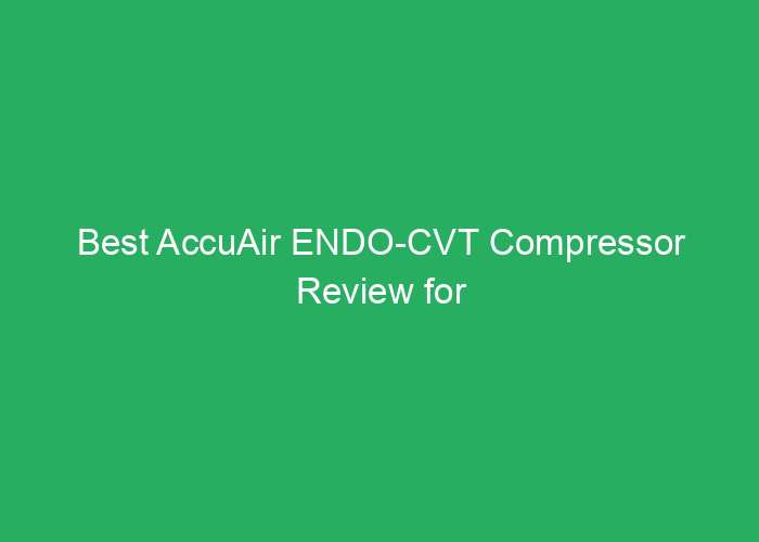 Best AccuAir ENDO-CVT Compressor Review for Reliable Air Management