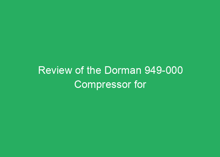 Review of the Dorman 949-000 Compressor for Performance and Reliability
