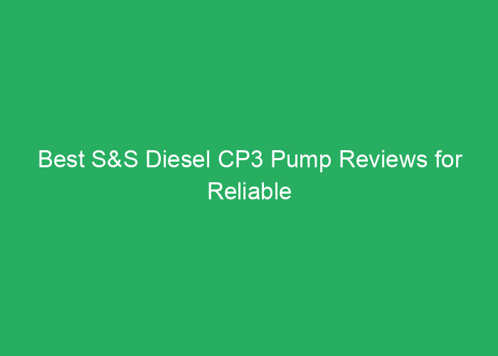 Best S&S Diesel CP3 Pump Reviews for Reliable Performance